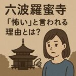 六波羅蜜寺が「怖い」と言われる理由とは？その正体と正しい向き合い方