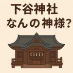 下谷神社はなんの神様？ご利益は？スピリチュアル的なパワーがある由緒ある神社です