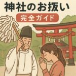 【保存版】神社のお祓い完全ガイド｜目的別の種類と正しい受け方を徹底解説！